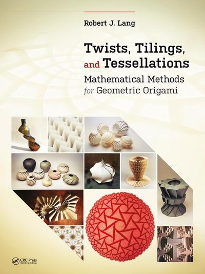 Book cover: Twists, Tilings, and Tessellations: Mathematical Methods for Geometric Origami, by Robert J. Lang